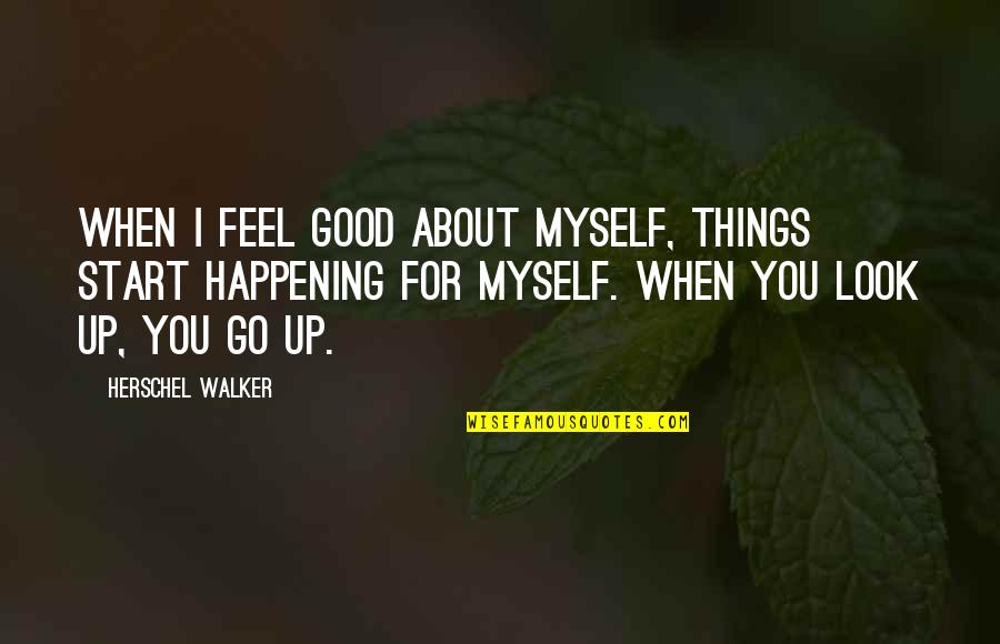 Good Things Are Happening Quotes By Herschel Walker: When I feel good about myself, things start