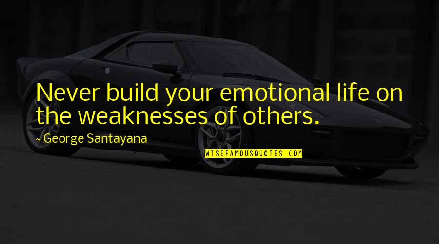 Good Things Are Hard To Find Quotes By George Santayana: Never build your emotional life on the weaknesses