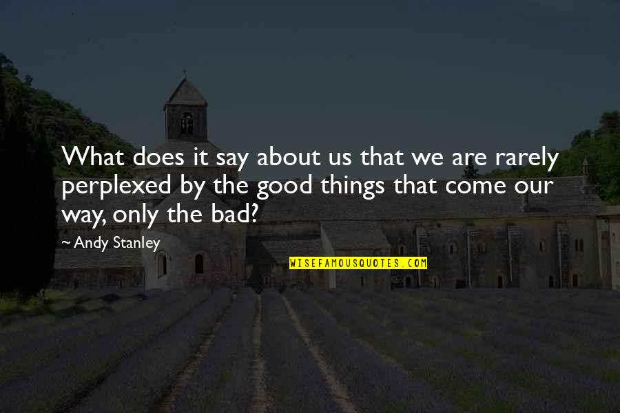 Good Things Are Yet To Come Quotes By Andy Stanley: What does it say about us that we