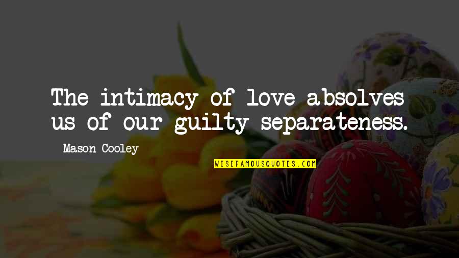 Good Things Come After Bad Quotes By Mason Cooley: The intimacy of love absolves us of our