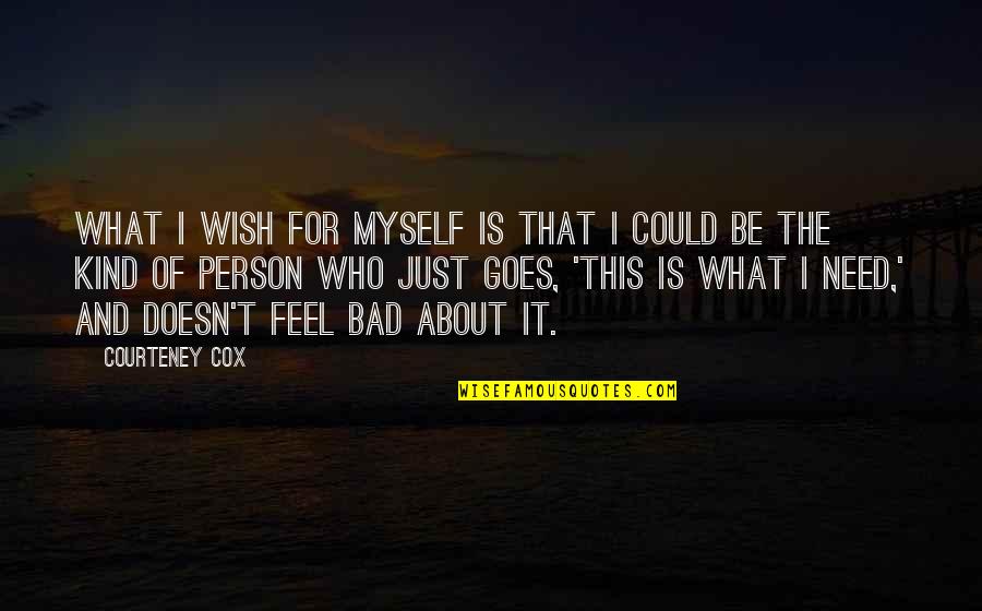 Good Things Come And Go Quotes By Courteney Cox: What I wish for myself is that I