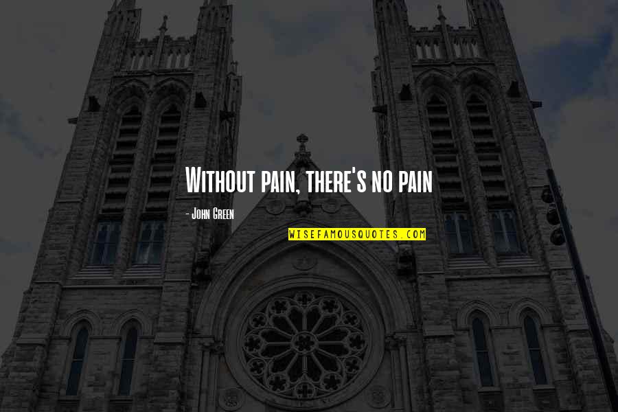 Good Things Come And Go Quotes By John Green: Without pain, there's no pain