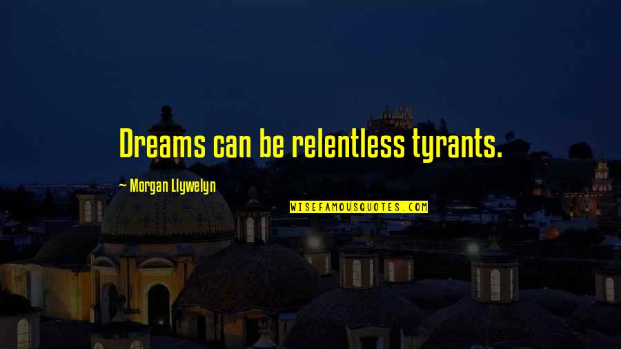 Good Things Come And Go Quotes By Morgan Llywelyn: Dreams can be relentless tyrants.