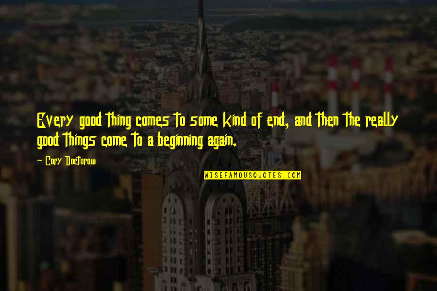 Good Things Come End Quotes By Cory Doctorow: Every good thing comes to some kind of