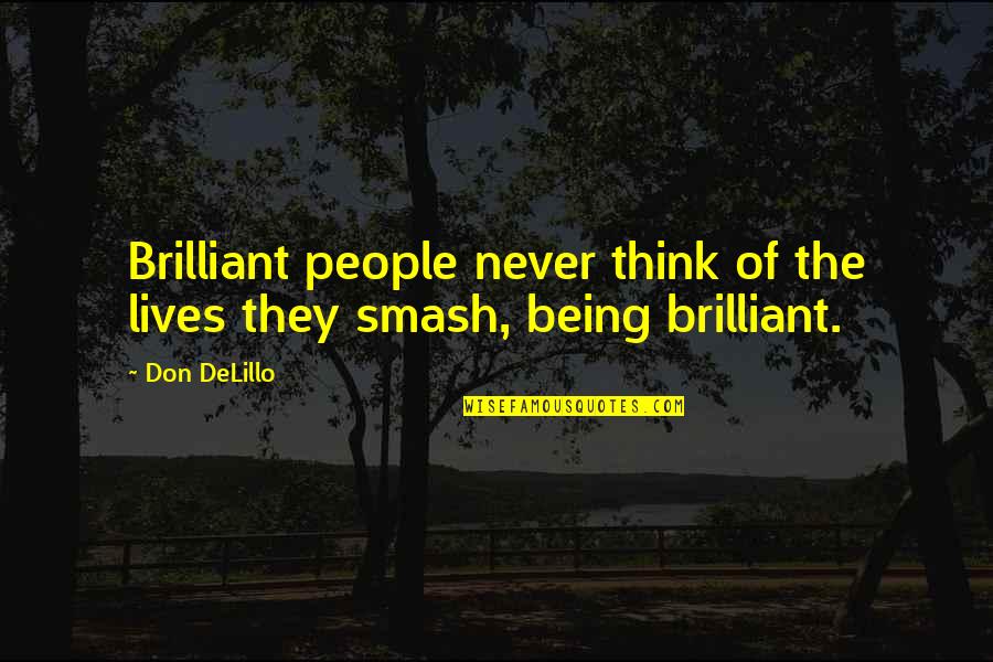Good Things Come End Quotes By Don DeLillo: Brilliant people never think of the lives they