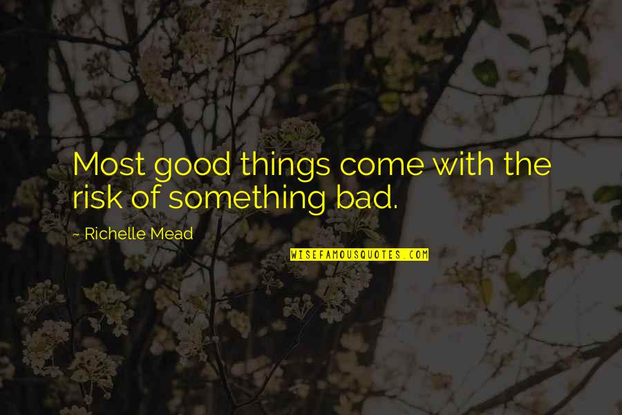 Good Things Come From Bad Quotes By Richelle Mead: Most good things come with the risk of