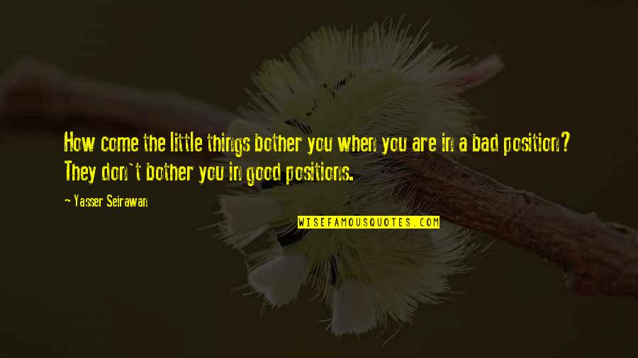 Good Things Come From Bad Quotes By Yasser Seirawan: How come the little things bother you when