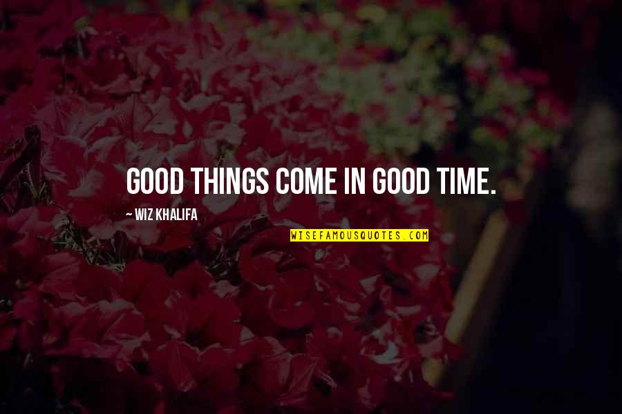 Good Things Come In Time Quotes By Wiz Khalifa: Good things come in good time.