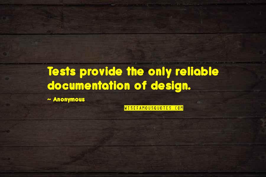 Good Things Come To An End Quotes By Anonymous: Tests provide the only reliable documentation of design.