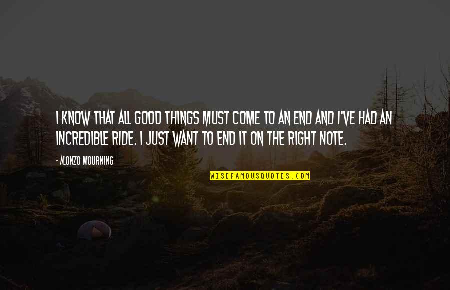 Good Things Come To Quotes By Alonzo Mourning: I know that all good things must come Good Things Come To Quotes By Alonzo Mourning: I know that all good things must come
