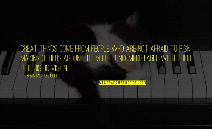 Good Things Come To Quotes By Brian Michael Good: Great things come from people who are not Good Things Come To Quotes By Brian Michael Good: Great things come from people who are not