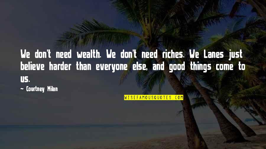 Good Things Come To Quotes By Courtney Milan: We don't need wealth. We don't need riches.