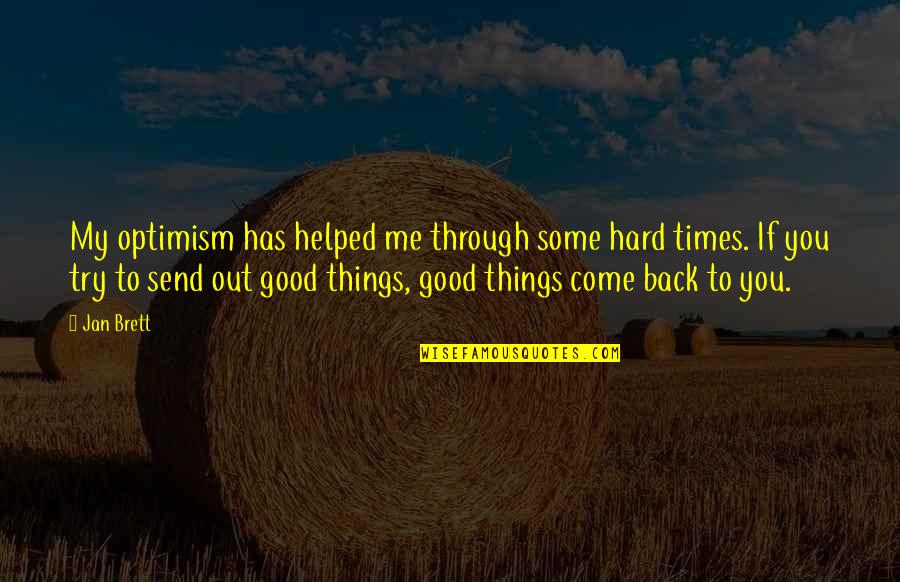Good Things Come To Quotes By Jan Brett: My optimism has helped me through some hard Good Things Come To Quotes By Jan Brett: My optimism has helped me through some hard