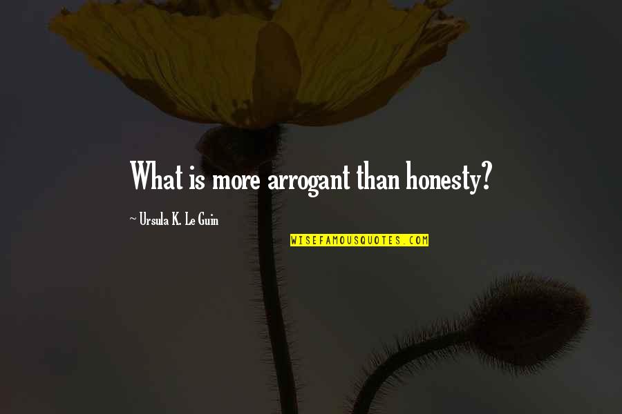 Good Things Come To The Ones Who Wait Quotes By Ursula K. Le Guin: What is more arrogant than honesty?