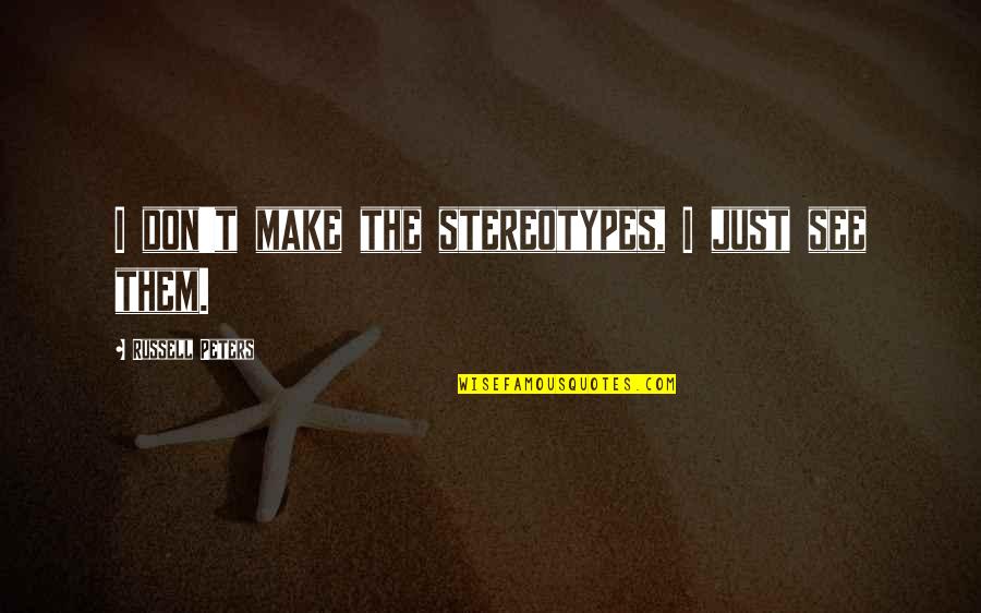 Good Things Come Unexpectedly Quotes By Russell Peters: I don't make the stereotypes, I just see