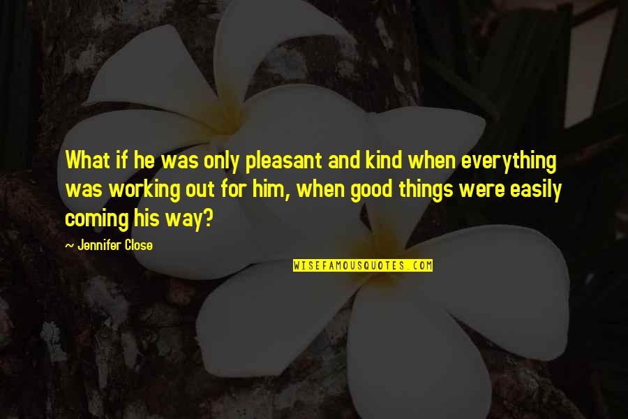 Good Things Coming Soon Quotes By Jennifer Close: What if he was only pleasant and kind