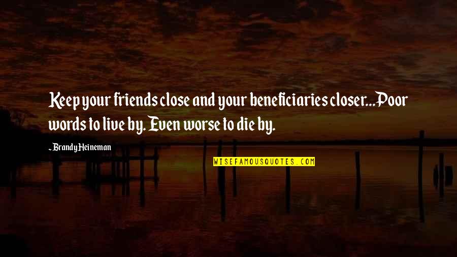 Good Things Coming To An End Quotes By Brandy Heineman: Keep your friends close and your beneficiaries closer...Poor