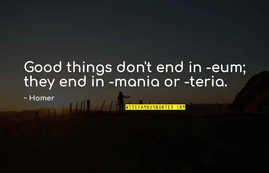 Good Things End Quotes By Homer: Good things don't end in -eum; they end