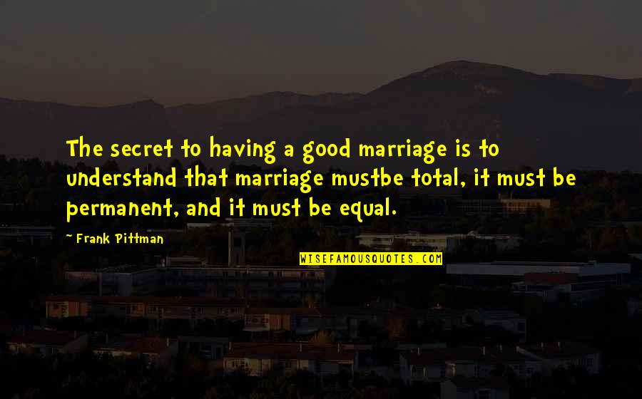 Good Things Happen Unexpectedly Quotes By Frank Pittman: The secret to having a good marriage is