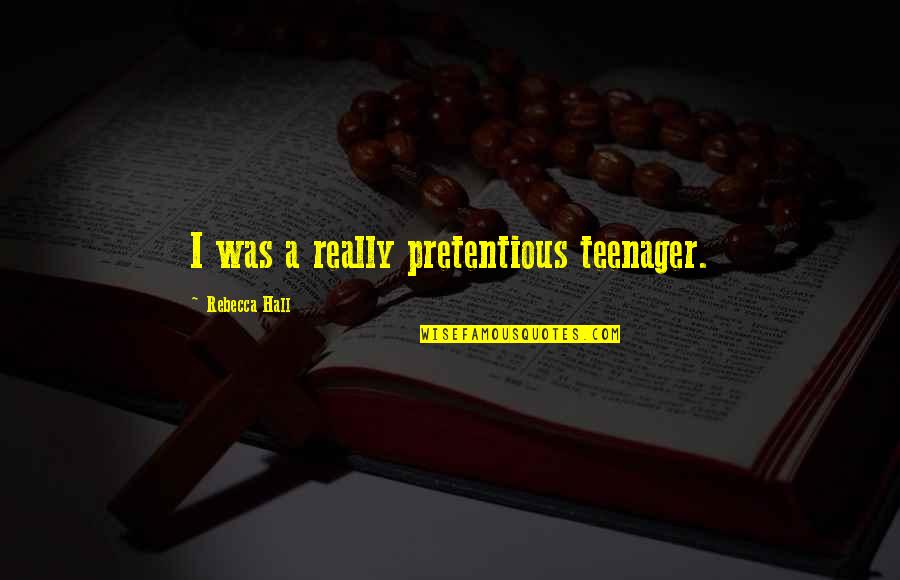 Good Things Happen When You Least Expect It Quotes By Rebecca Hall: I was a really pretentious teenager.