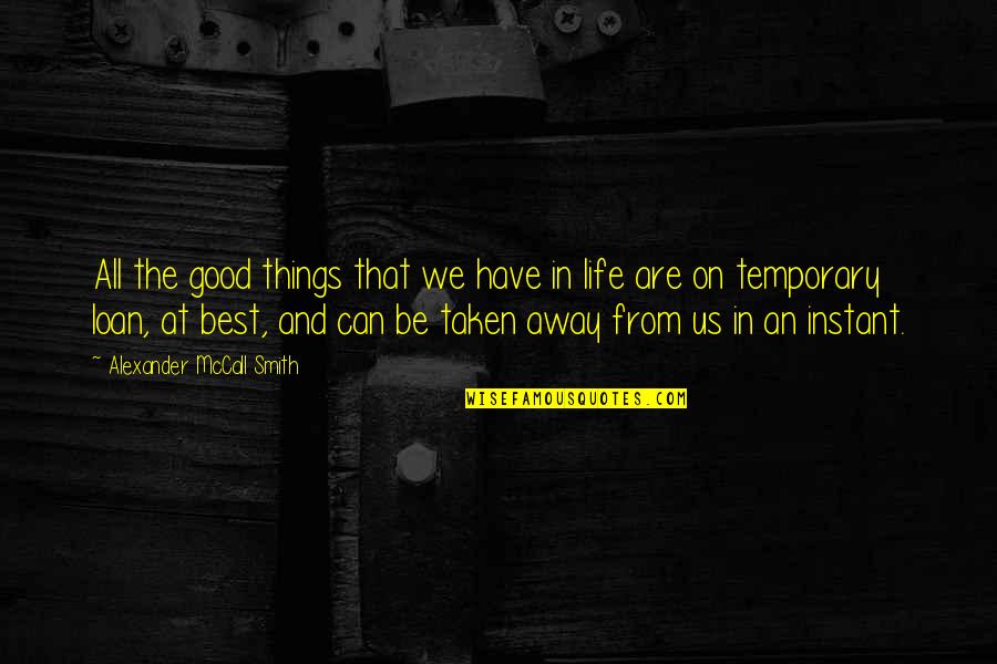 Good Things In Life Quotes By Alexander McCall Smith: All the good things that we have in