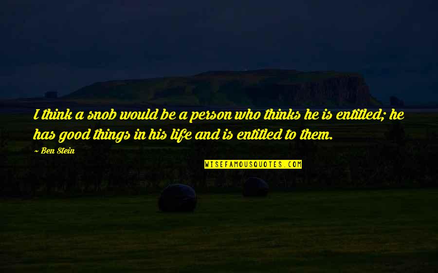 Good Things In Life Quotes By Ben Stein: I think a snob would be a person Good Things In Life Quotes By Ben Stein: I think a snob would be a person