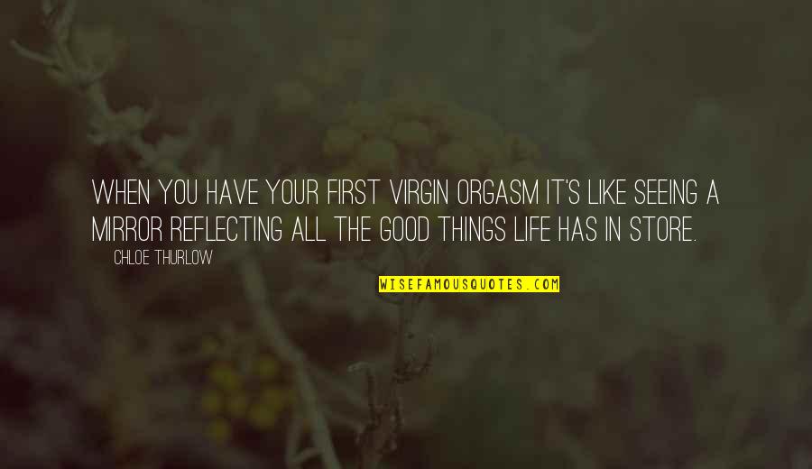 Good Things In Life Quotes By Chloe Thurlow: When you have your first virgin orgasm it's Good Things In Life Quotes By Chloe Thurlow: When you have your first virgin orgasm it's