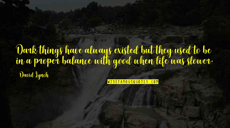 Good Things In Life Quotes By David Lynch: Dark things have always existed but they used