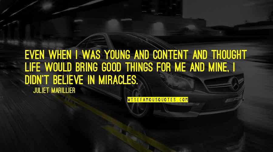 Good Things In Life Quotes By Juliet Marillier: Even when I was young and content and Good Things In Life Quotes By Juliet Marillier: Even when I was young and content and
