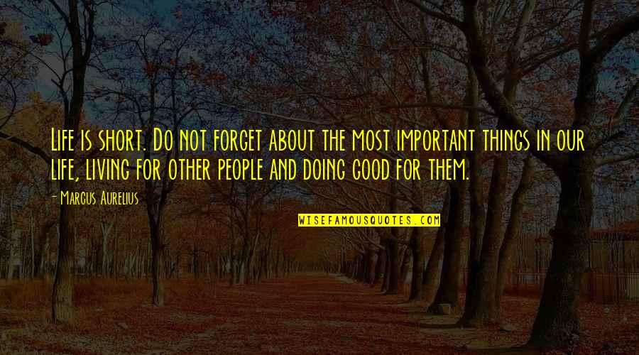 Good Things In Life Quotes By Marcus Aurelius: Life is short. Do not forget about the Good Things In Life Quotes By Marcus Aurelius: Life is short. Do not forget about the
