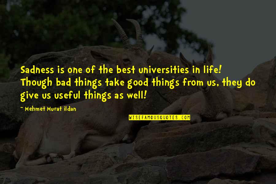 Good Things In Life Quotes By Mehmet Murat Ildan: Sadness is one of the best universities in