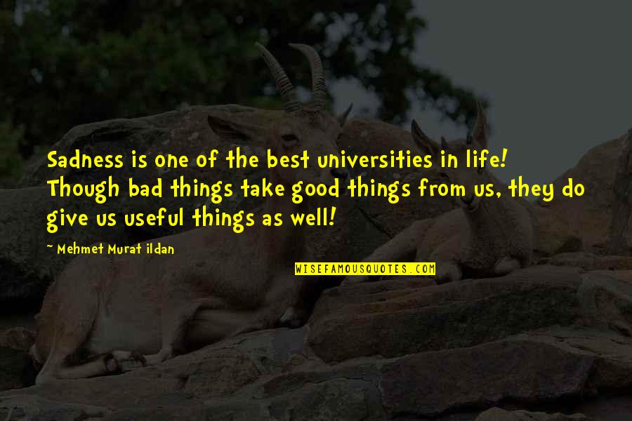 Good Things In Life Quotes By Mehmet Murat Ildan: Sadness is one of the best universities in Good Things In Life Quotes By Mehmet Murat Ildan: Sadness is one of the best universities in