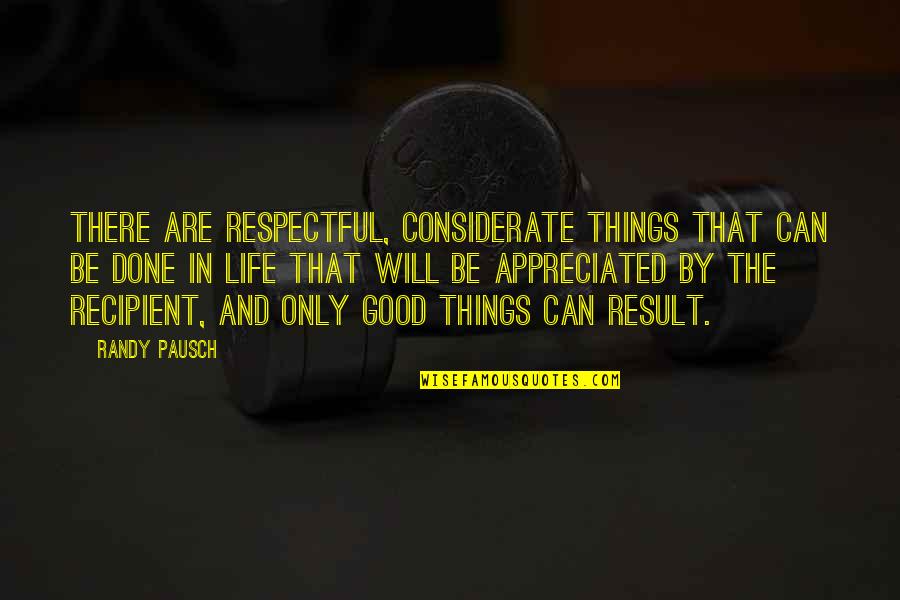 Good Things In Life Quotes By Randy Pausch: There are respectful, considerate things that can be