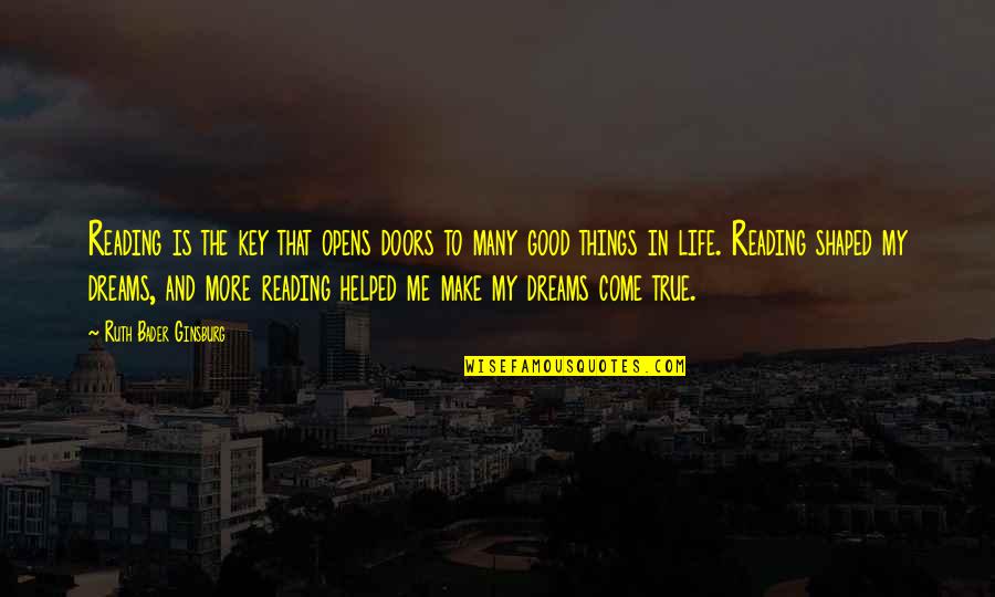 Good Things In Life Quotes By Ruth Bader Ginsburg: Reading is the key that opens doors to Good Things In Life Quotes By Ruth Bader Ginsburg: Reading is the key that opens doors to