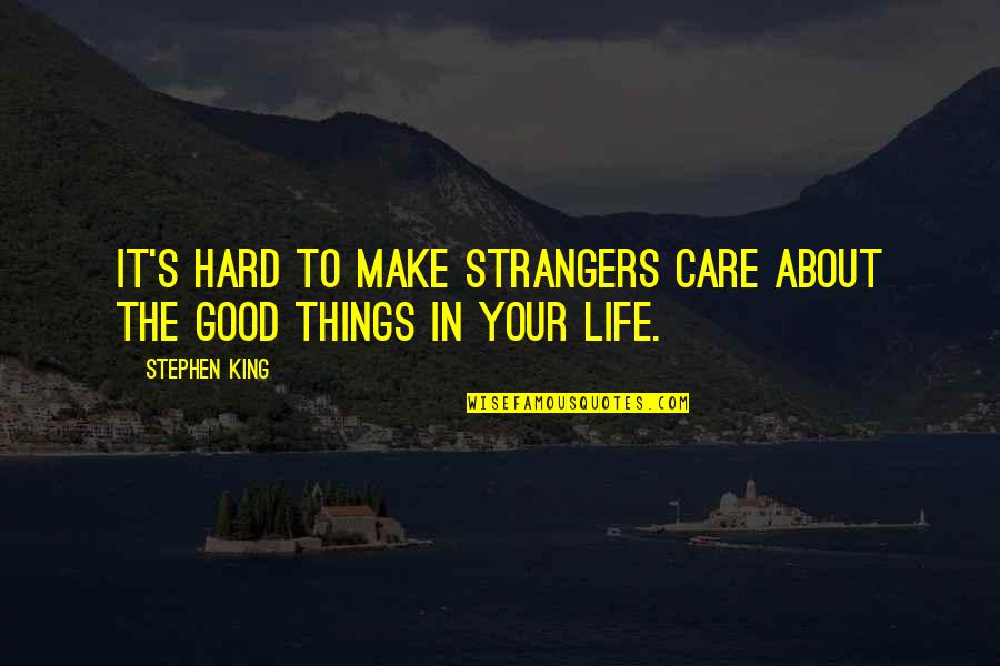 Good Things In Life Quotes By Stephen King: It's hard to make strangers care about the