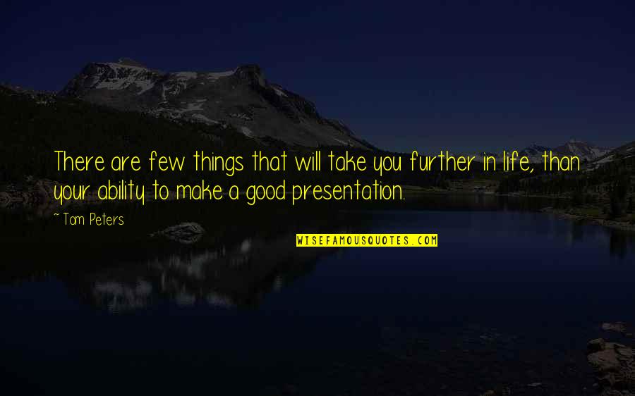 Good Things In Life Quotes By Tom Peters: There are few things that will take you