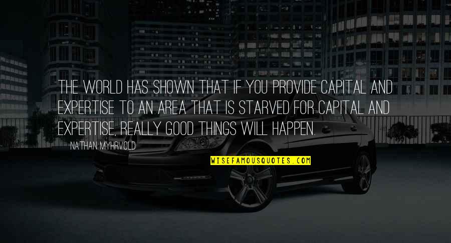 Good Things Just Happen Quotes By Nathan Myhrvold: The world has shown that if you provide Good Things Just Happen Quotes By Nathan Myhrvold: The world has shown that if you provide
