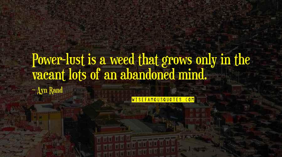 Good Things Lie Ahead Quotes By Ayn Rand: Power-lust is a weed that grows only in