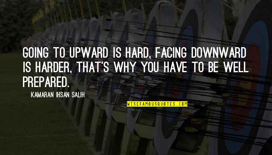 Good Things Lie Ahead Quotes By Kamaran Ihsan Salih: Going to upward is hard, facing downward is