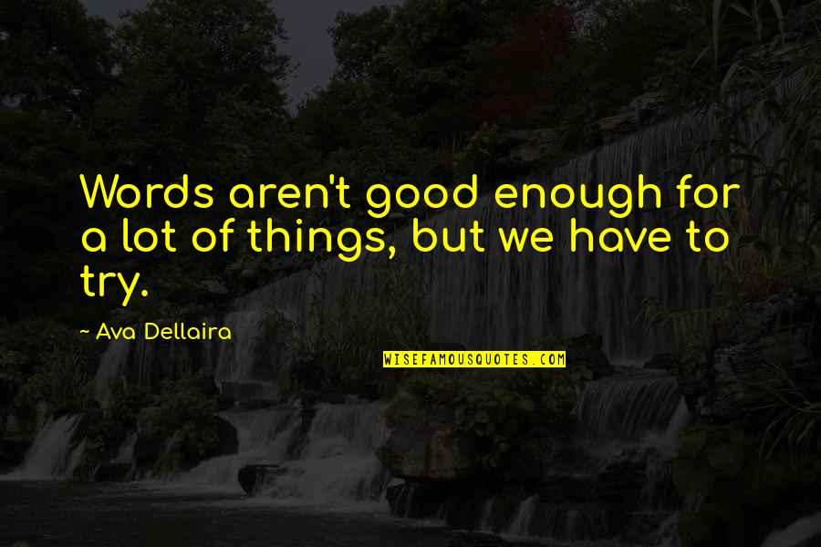 Good Things Of Life Quotes By Ava Dellaira: Words aren't good enough for a lot of