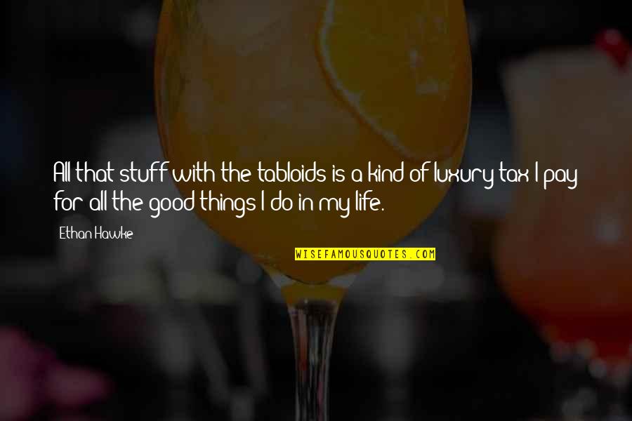 Good Things Of Life Quotes By Ethan Hawke: All that stuff with the tabloids is a Good Things Of Life Quotes By Ethan Hawke: All that stuff with the tabloids is a