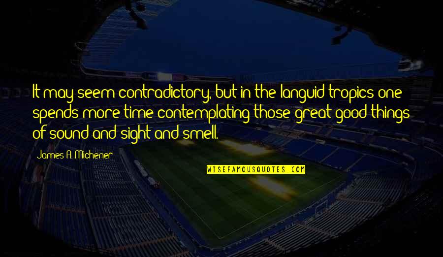 Good Things Of Life Quotes By James A. Michener: It may seem contradictory, but in the languid Good Things Of Life Quotes By James A. Michener: It may seem contradictory, but in the languid