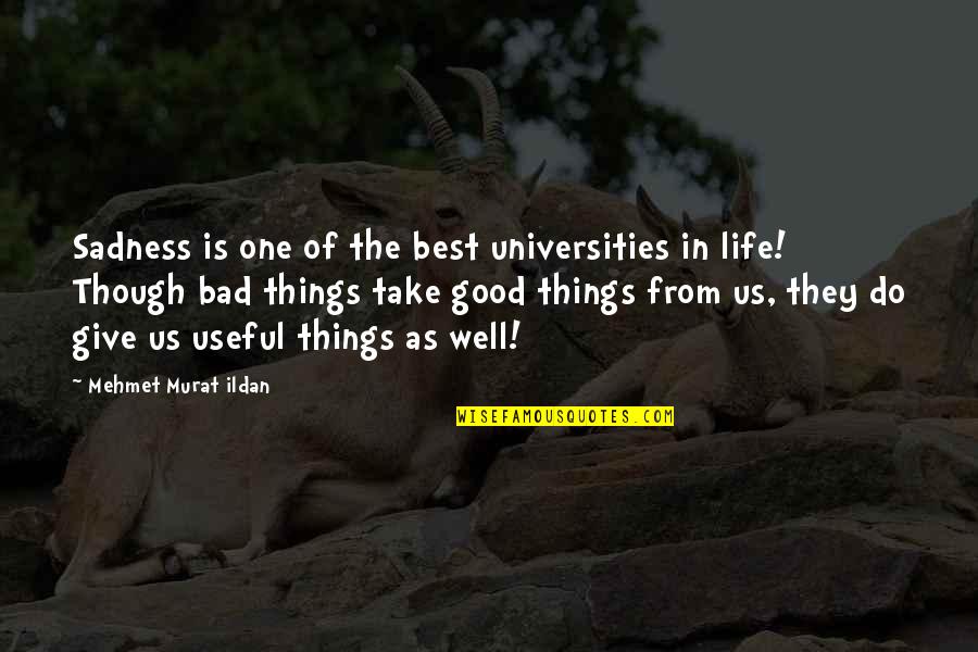 Good Things Of Life Quotes By Mehmet Murat Ildan: Sadness is one of the best universities in Good Things Of Life Quotes By Mehmet Murat Ildan: Sadness is one of the best universities in