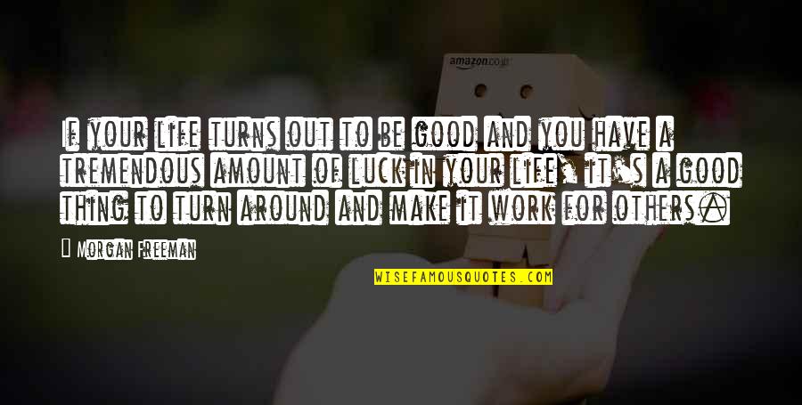 Good Things Of Life Quotes By Morgan Freeman: If your life turns out to be good