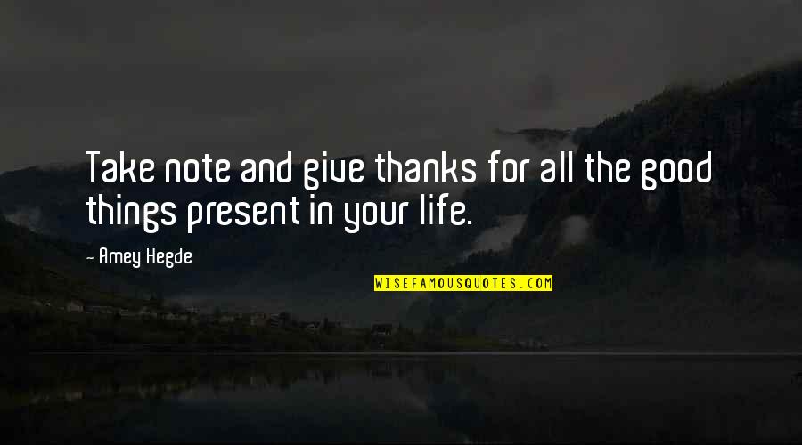 Good Things Quotes By Amey Hegde: Take note and give thanks for all the