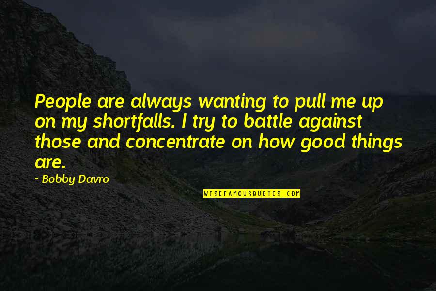 Good Things Quotes By Bobby Davro: People are always wanting to pull me up