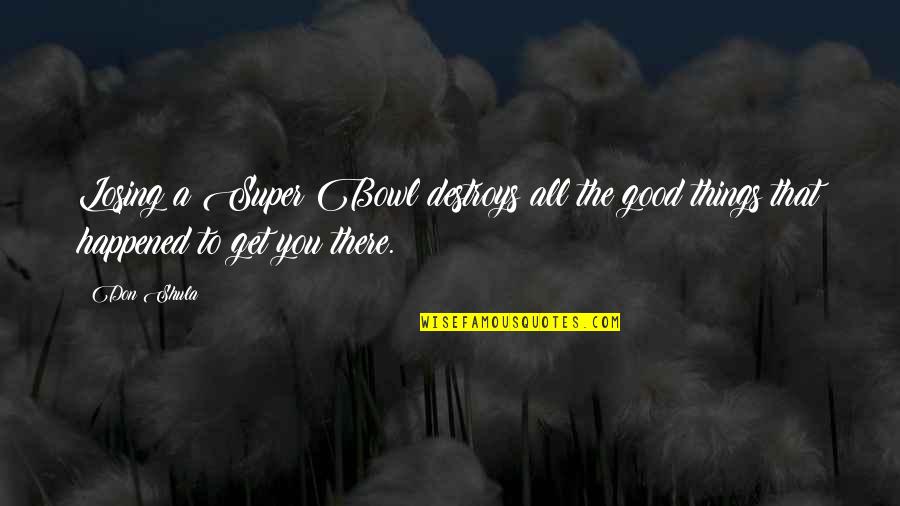 Good Things Quotes By Don Shula: Losing a Super Bowl destroys all the good