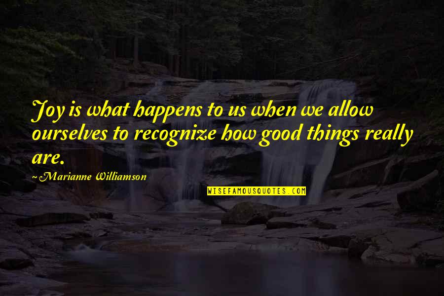 Good Things Quotes By Marianne Williamson: Joy is what happens to us when we