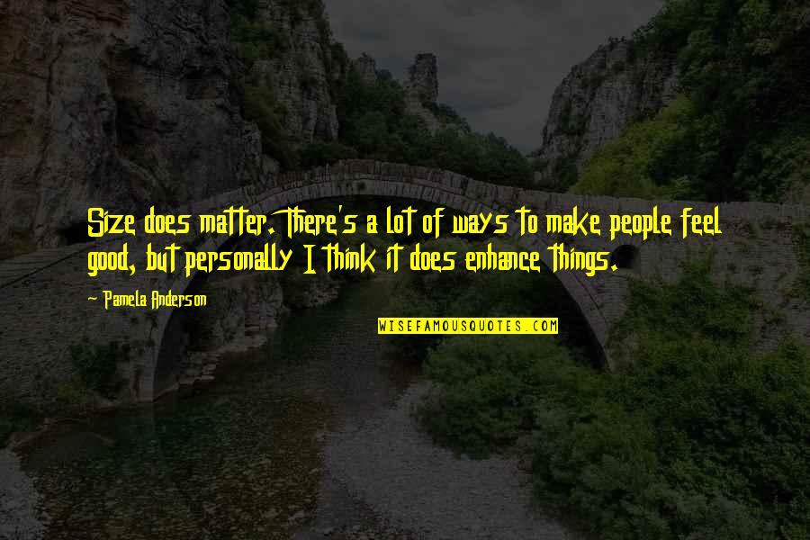 Good Things Quotes By Pamela Anderson: Size does matter. There's a lot of ways Good Things Quotes By Pamela Anderson: Size does matter. There's a lot of ways