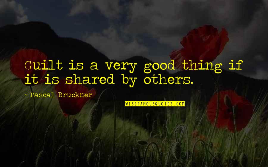 Good Things Quotes By Pascal Bruckner: Guilt is a very good thing if it